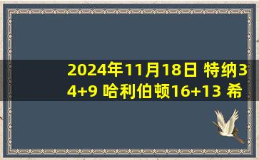 2024年11月18日 特纳34+9 哈利伯顿16+13 希罗28分 步行者力克热火